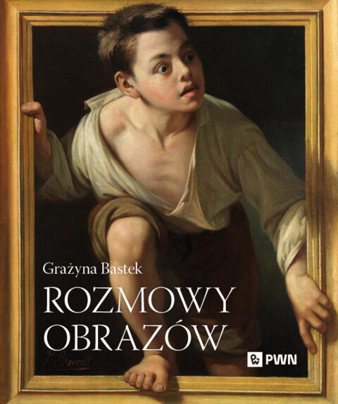. Nowa edycja książki Grażyny Bastek „Rozmowy obrazów”, wydana przez PWN
